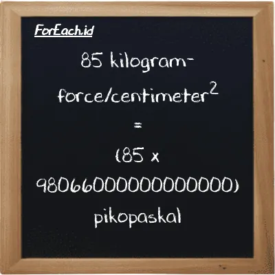 85 kilogram-force/centimeter<sup>2</sup> setara dengan 8335600000000000000 pikopaskal (85 kgf/cm<sup>2</sup> setara dengan 8335600000000000000 pPa)